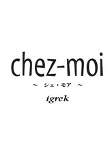 chez-moi igrek 【シェモア イグレック】