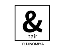 アンドヘアーフジノミヤテン 富士宮店(&hair)