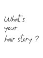 ワッツユアヘアストーリー(What’s your hair story)/What's your hair story?