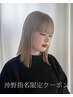 【沖野指名限定】前髪カット+ケアダブルカラー￥19800→￥16830