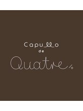 Capullo de Quatre【カプロ　キャトル】