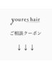 ↓↓↓youres hair ご相談クーポン↓↓↓