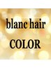 blanc hairカラーメニューは　　　こちらから↓↓↓