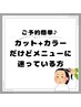 【ご予約簡単♪】カット+カラーだけどメニューに迷っている方