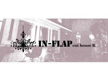 IN-FLAP cuthouse　Ｋ　【インフラップ  カットハウス　ケイ】