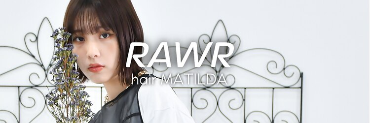 ロアー ヘアー マチルダ 千葉店(RAWR hair MATILDA)のサロンヘッダー