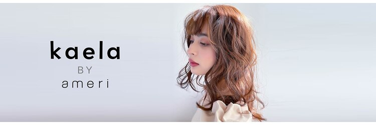 カエラ バイ アメリ(kaela by ameri)のサロンヘッダー