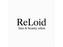 ReLoid【5月上旬OPEN(予定)】