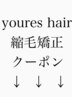 ↓↓↓youres hairの縮毛矯正クーポン↓↓↓