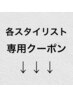 各スタイリストの専用クーポンは↓クーポンからお選びください