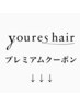 ↓↓↓ youres hair プレミアムクーポン　↓↓↓