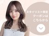 ▼ここから下は<スタイリスト限定>クーポン▼