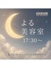 【ナイト営業】密にならない17:30以降のご予約できます!お電話でも承り中!