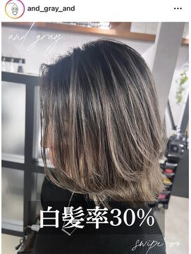 アンドグレイ 千葉船橋店(and gray.) 白髪率30%頭皮改善×育てるハイライト