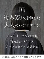 イング(ING)&nbsp;【詳細はこのスタイル画像をタップ】うなじまで、細部を創る。