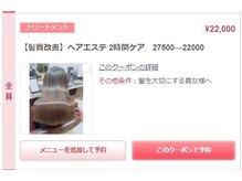 【髪質改善トリートメント】一番人気→【髪質改善】ヘアエステ 2時間ケア　27500→22000