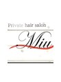ミュウ(Private hair salon Miu) ミュウ 