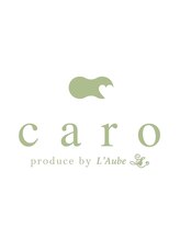 caro produce by L'Aube【カロ プロデュースバイローブ】