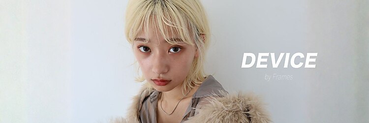 デバイス バイ フレイムス 越谷(DEVICE by Frames)のサロンヘッダー