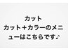 カット、カット＋カラーのメニューはこちらから♪（大泉学園/艶カラー、TR）
