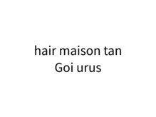 hair maison tanGoi urus【10/31 NEW OPEN（予定）】
