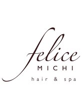HAIR&SPA felice MICHI 野田屋町店【ヘアーアンドスパ フェリーチェ ミチ】