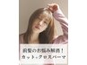 【前髪のわかれグセ解消】カット+クロスパーマ ￥6600