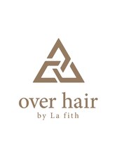 オーバーヘアー バイ ラフィス(over hair by La fith) over hair