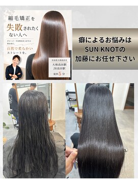 サンノット(SUN KNOT) 奈良県大和高田市で髪を1番綺麗にする縮毛矯正