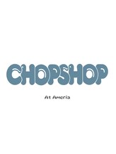 CHOP SHOP at Ameria 宝塚店