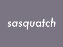 sasquatch【サスクワッチ】【4月下旬 NEW OPEN(予定)】