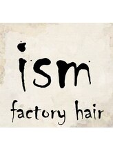 ism factory hair【イズム　ファクトリーヘア】