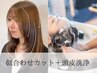似合わせカット+頭皮毛穴洗浄 炭酸￥6600→￥5280◎メンズの方￥5390炭酸非対応
