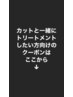 カットとトリートメントしたい方向けのクーポンは下からお選びください