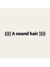 (((( A sound hair ))))【アサウンドヘアー】