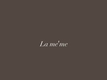 ラ メメ(La me’me)