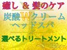 癒しの新メニュー★炭酸Wクリーム《ヘッドスパ 》＆選べるトリートメント♪