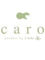 カロ プロデュース バイ ローブ(caro produce by L'aube)/caro