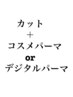 カット + コスメ水パーマ or コスメデジタルパーマ  