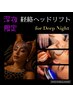 ★深夜限定★経絡ヘッドリフト for Deep Night 炭酸ヘッドスパ＋頭カッサ＋首