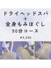 ◆ドライヘッドスパ＆全身もみほぐし◆90分コース ¥9500