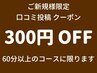 ご新規様限定 口コミ投稿 300円割引クーポン【60分以上のコースに限る】