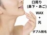 口周り(鼻下・あご)WAX+光ダブル脱毛☆至近距離でも自信の持てるなめらか肌へ