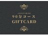 < GIFT CARD 90分利用 >来店時メニューお選び下さい♪