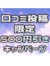《口コミ投稿キャンペーン》500円引き☆ご来店の際にお申し付け下さい！