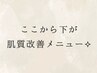 ↓ここから下が肌質改善メニューです↓