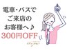 ご来店時に電車またはバスでお越しの旨をお伝えいただくと300円OFFに♪