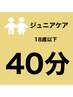 【男女】18歳以下　中高生にオススメ！ジュニアケア　40分　3480円　