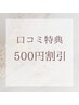 【口コミ割】次回ご来店時　500円OFF♪