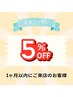 1ヶ月以内にご来店でどのメニューでも5％off☆
